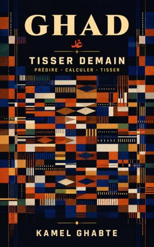 Couverture GHAD — Tisser demain : prédire, calculer, tisser, de Kamel Ghabte